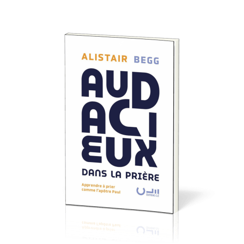 Audacieux dans la prière - Apprendre à prier comme l’apôtre Paul