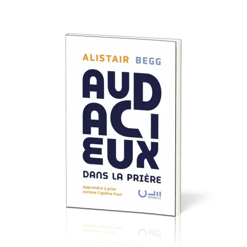 Audacieux dans la prière - Apprendre à prier comme l’apôtre Paul