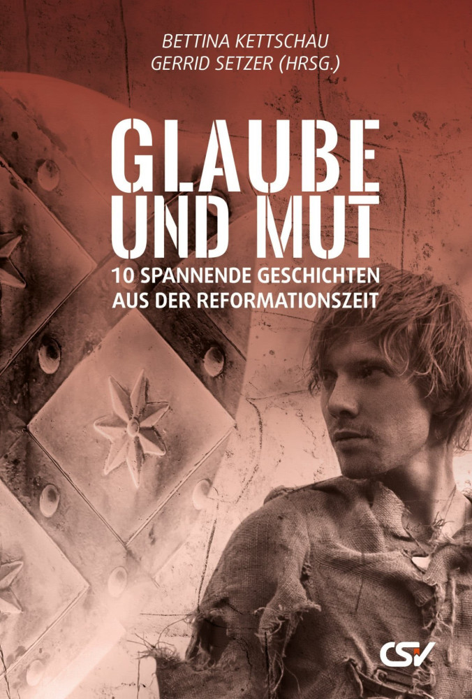 Glaube und Mut - 10 Spannende Geschichten aus der Reformationszeit