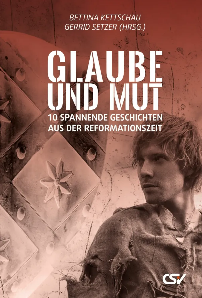 Glaube und Mut - 10 Spannende Geschichten aus der Reformationszeit