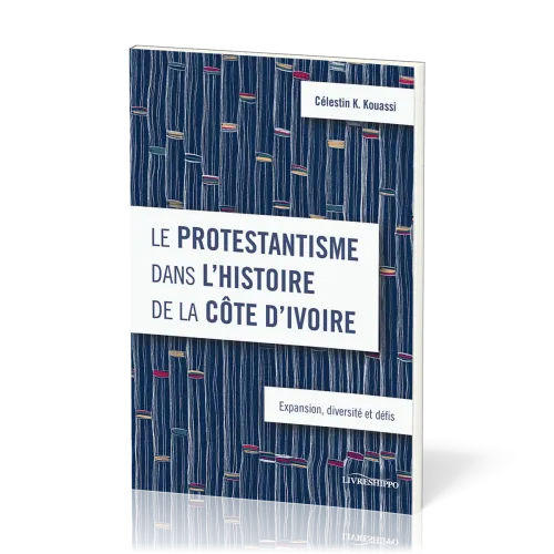 Protestantisme dans l’histoire de la Côte d’Ivoire (Le) - Expansion, diversité et défis