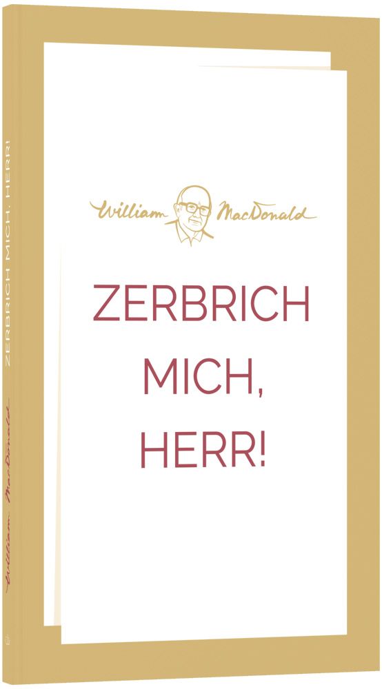 Zerbrich mich, Herr!