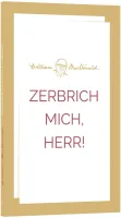 Zerbrich mich, Herr!