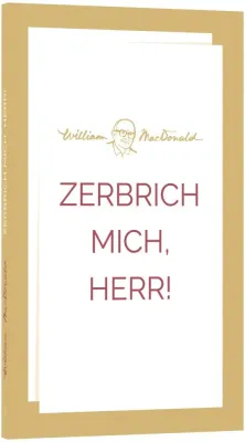 Zerbrich mich, Herr!