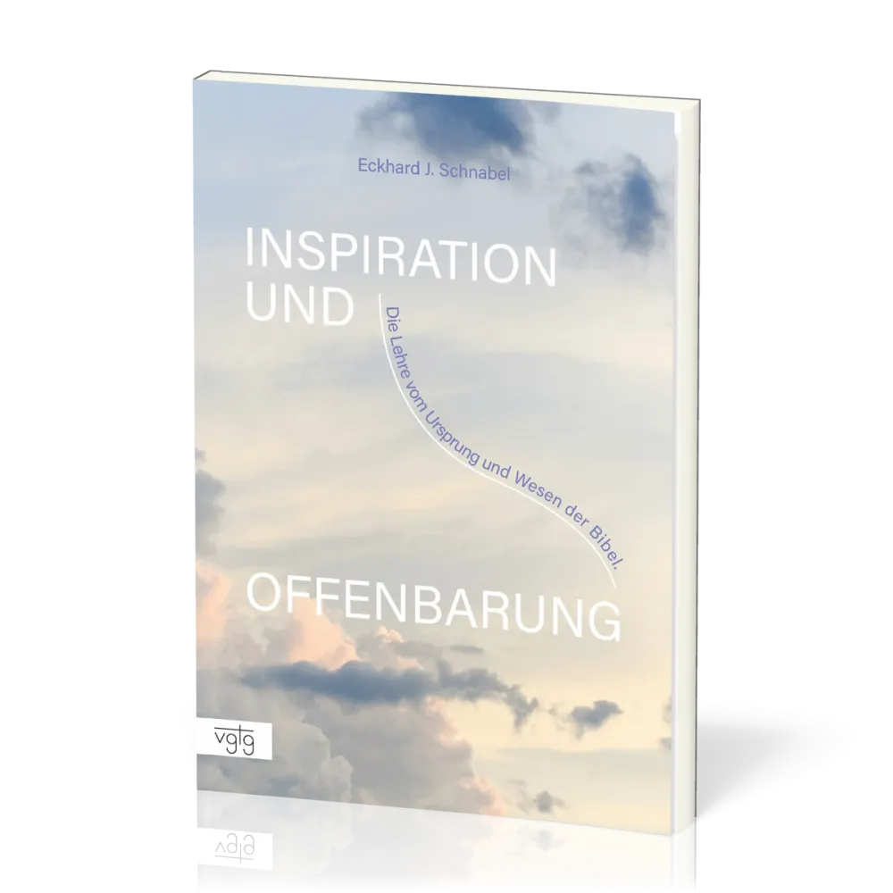 Inspiration und Offenbarung - Die Lehre vom Ursprung und Wesen der Bibel