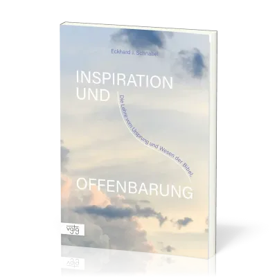 Inspiration und Offenbarung - Die Lehre vom Ursprung und Wesen der Bibel