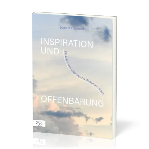 Inspiration und Offenbarung - Die Lehre vom Ursprung und Wesen der Bibel
