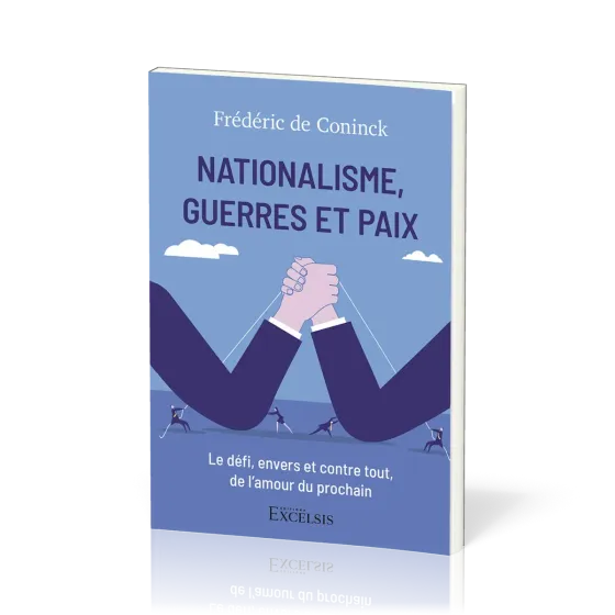 Nationalisme, Guerres et Paix - Le défi, envers et contre tout, de l’amour du prochain