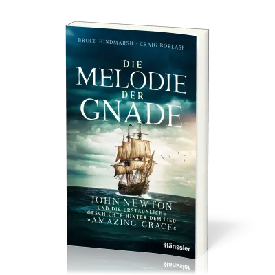 Die Melodie der Gnade - John Newton und die erstaunliche Geschichte hinter dem Lied "Amazing Grace"