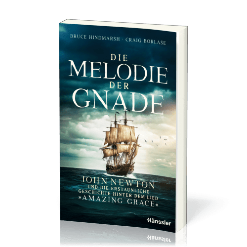 Die Melodie der Gnade - John Newton und die erstaunliche Geschichte hinter dem Lied "Amazing Grace"