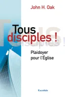 Tous disciples! - Plaidoyer pour l'Eglise