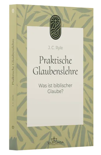 Praktische Glaubenslehre - Was ist biblischer Glaube? (Band 1)