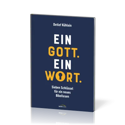 Ein Gott. Ein Wort. - Sieben Schlüssel für ein neues Bibellesen