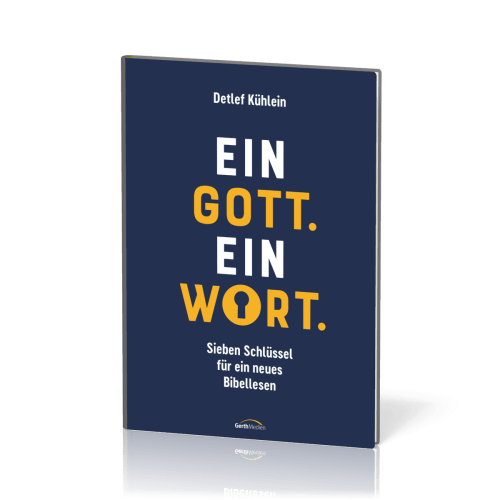 Ein Gott. Ein Wort. - Sieben Schlüssel für ein neues Bibellesen