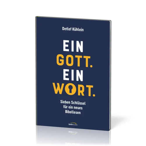 Ein Gott. Ein Wort. - Sieben Schlüssel für ein neues Bibellesen