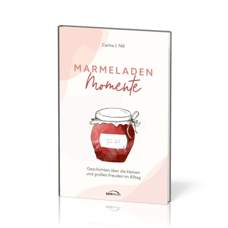 Marmeladen-Momente - Geschichten über die kleinen und großen Freuden im Alltag