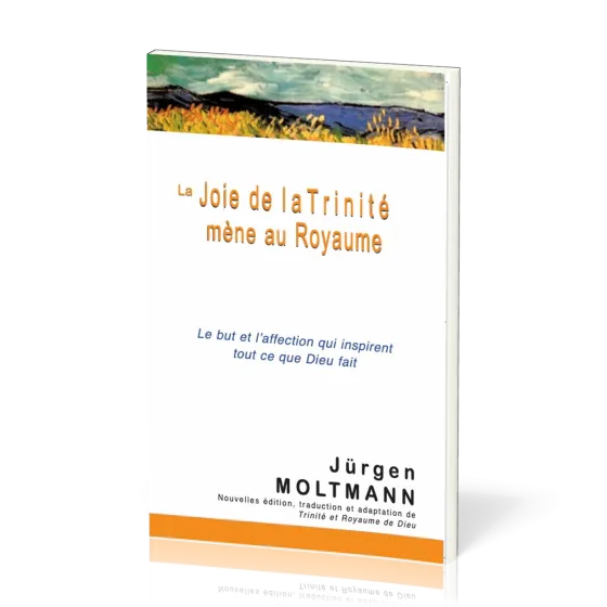 Joie de la Trinité mène au Royaume (La) - Le but et l'affection qui inspirent tout ce que Dieu fait