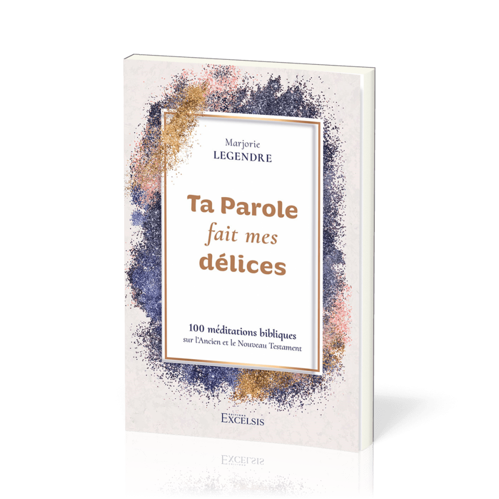 Ta Parole fait mes délices - 100 méditations bibliques sur l’Ancien et le Nouveau Testament