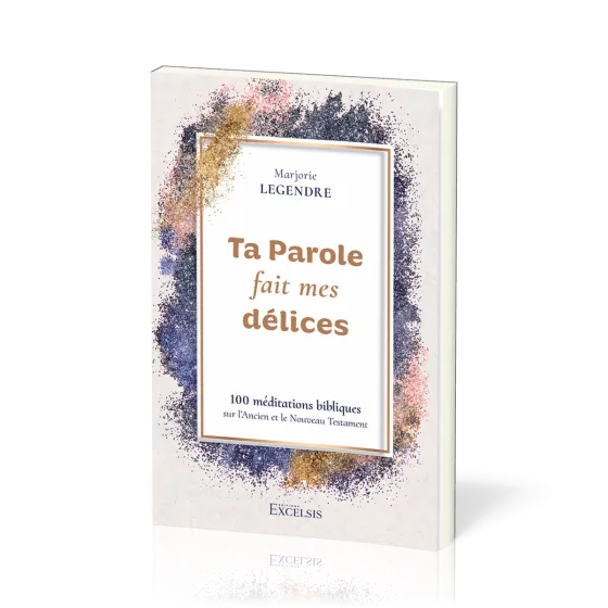 Ta Parole fait mes délices - 100 méditations bibliques sur l’Ancien et le Nouveau Testament