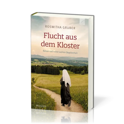 Flucht aus dem Kloster - Roman nach einer wahren Begebenheit