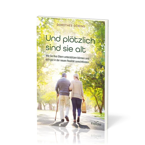 Und plötzlich sind sie alt - Wie Sie Ihre Eltern unterstützen können