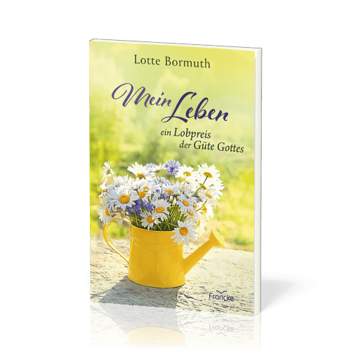 Mein Leben - ein Lobpreis der Güte Gottes