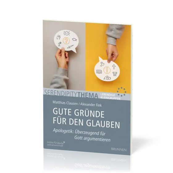 Gute Gründe für den Glauben - Serendipity Thema - Apologetik: Überzeugend für Gott argumentieren
