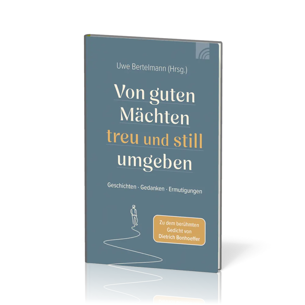 Von guten Mächten treu und still umgeben - Geschichten - Gedanken - Ermutigungen