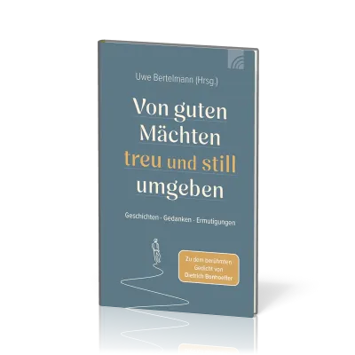 Von guten Mächten treu und still umgeben - Geschichten - Gedanken - Ermutigungen
