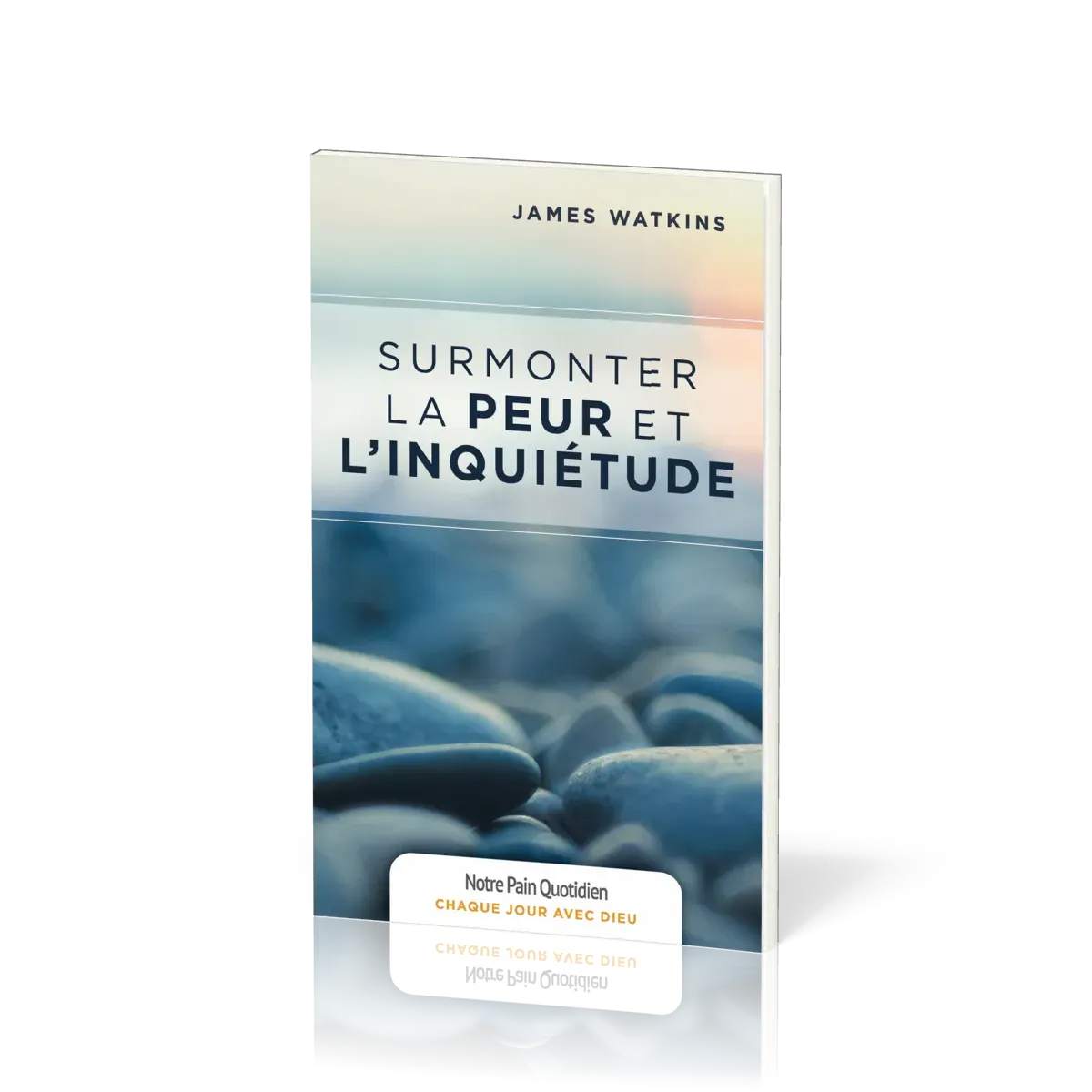 Surmonter la peur et l'inquiétude - [coll. Chaque jour avec Dieu]