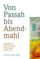 Von Passah bis Abendmahl - Gedanken zu Geschichte und Bedeutung in unserer Zeit