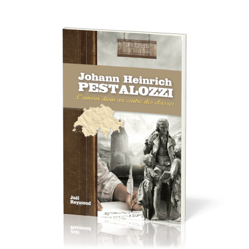 Johann Heinrich Pestalozzi : L'amour divin au centre des classes - [collection Les Héros de...