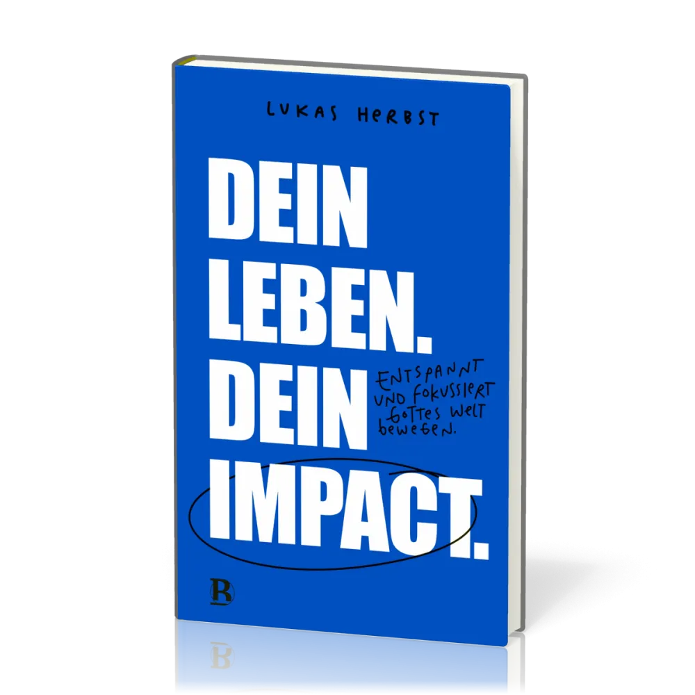 Dein Leben. Dein Impact. - Entspannt und fokussiert Gottes Welt bewegen