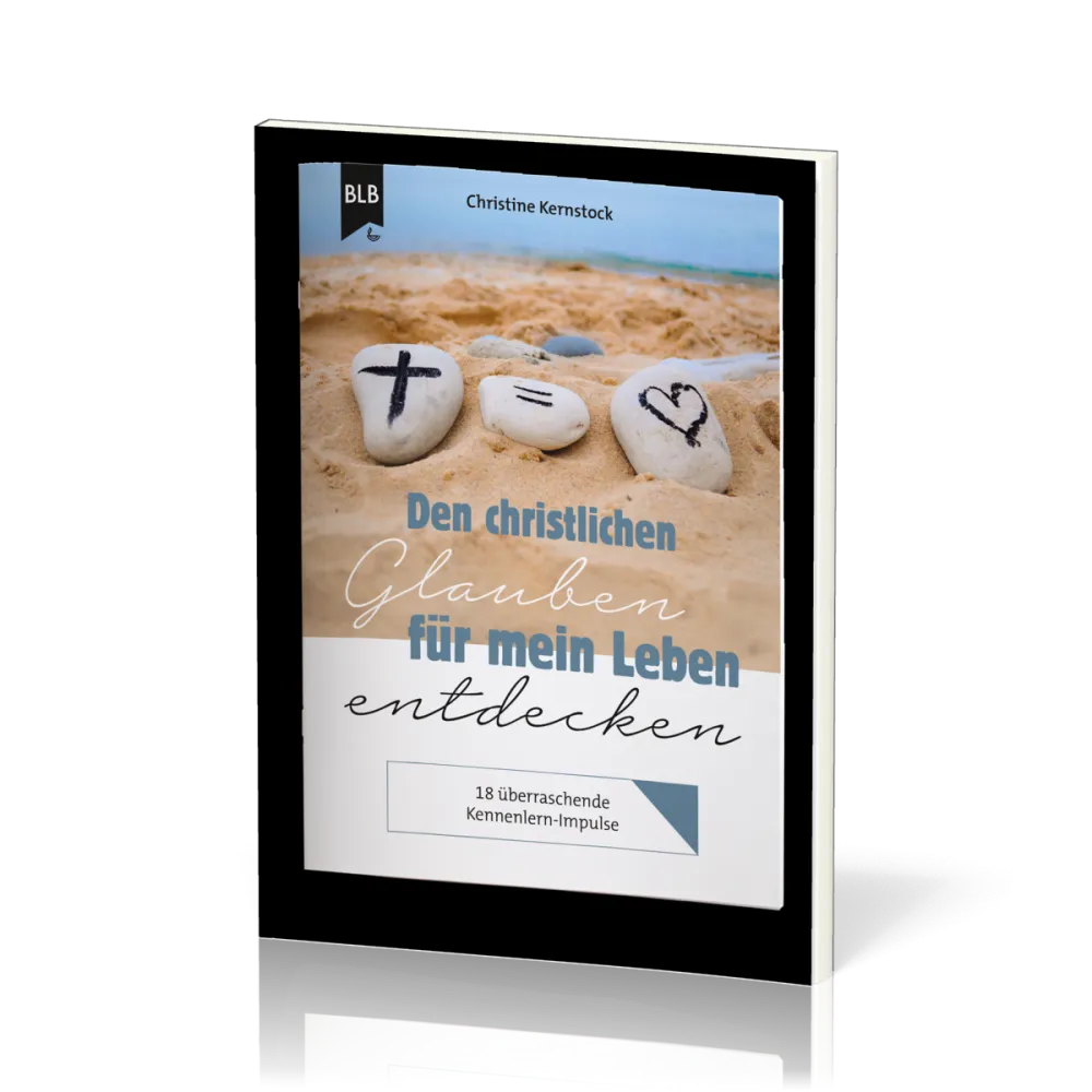 Den christlichen Glauben für mein Leben entdecken - 18 überraschende Kennenlern-Impulse