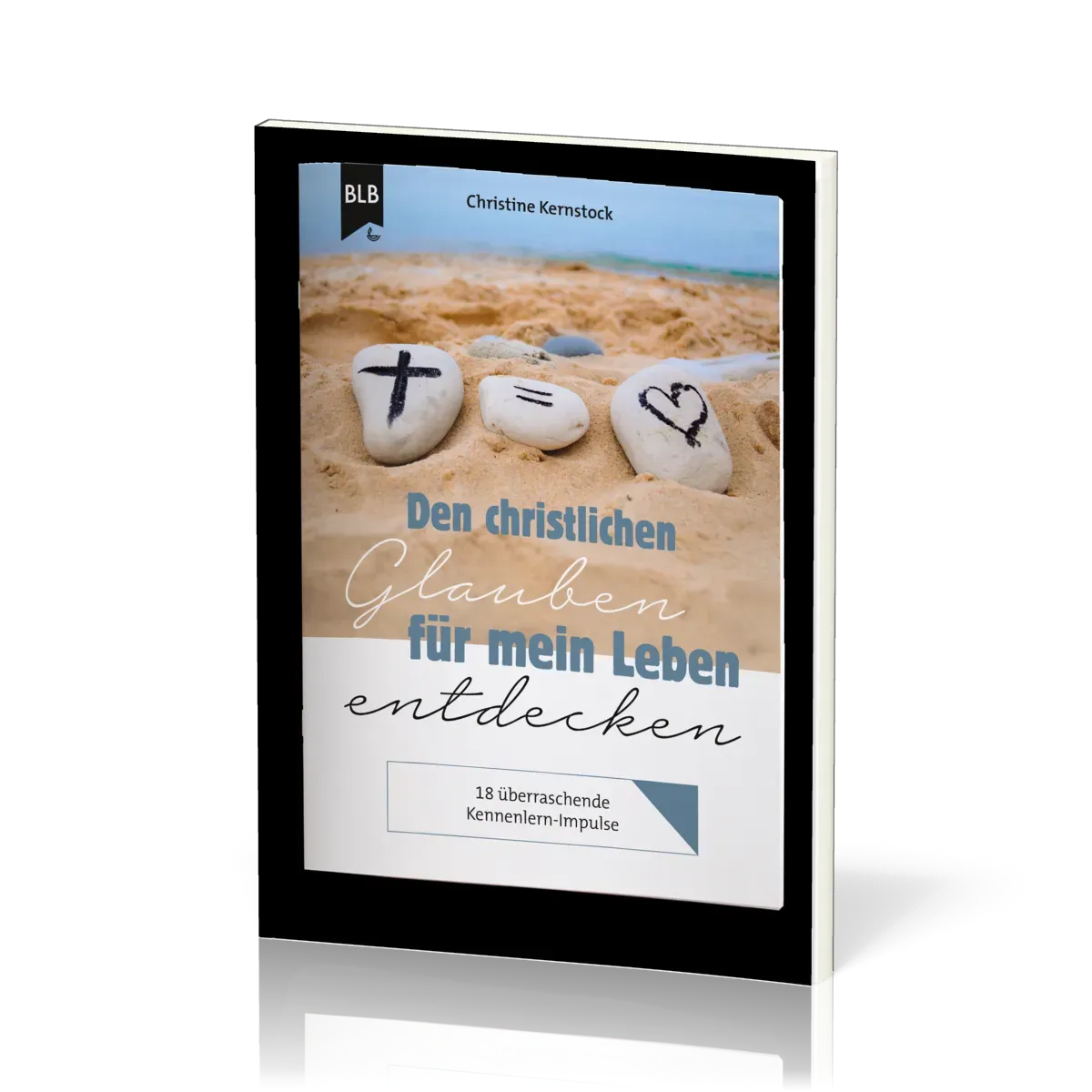 Den christlichen Glauben für mein Leben entdecken - 18 überraschende Kennenlern-Impulse