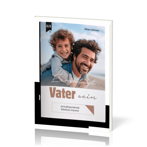 Ermutigt Vater sein - 18 kraftspendende Bibellese-Impulse für Väter