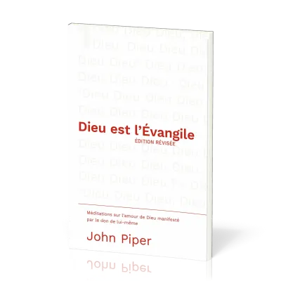 Dieu est l'Évangile EDITION REVISEE - Méditations sur l'amour de Dieu manifesté par le don de...