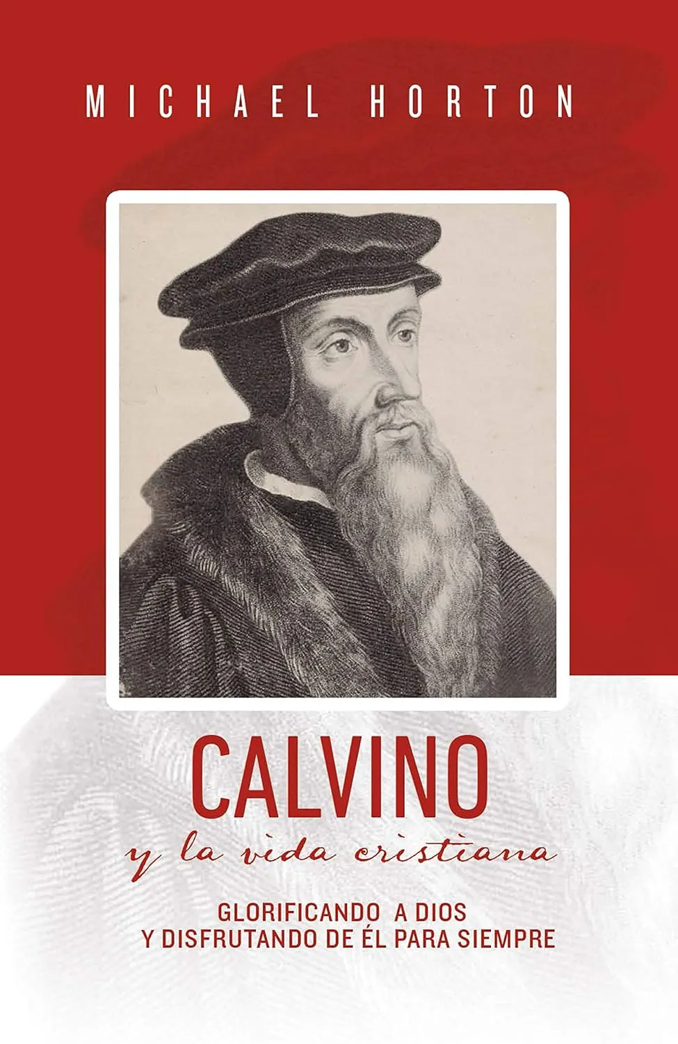 Calvino y la vida cristiana - Glorificando a Dios y disfrutando de Él para siempre