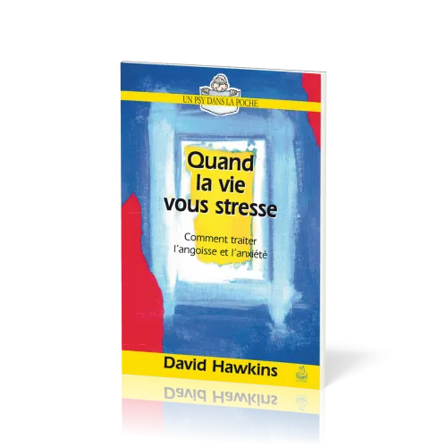 Quand la vie vous stresse - Comment traiter l’angoisse et l’anxiété