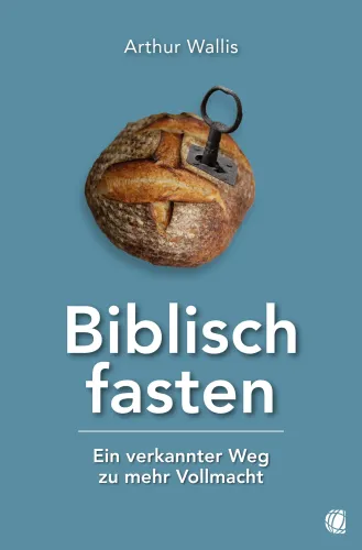 Biblisch fasten - Ein verkannter Weg zu mehr Vollmacht (früher: "sagt die Bibel darüber")
