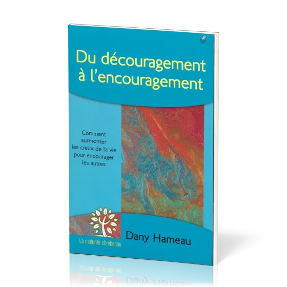 Du découragement à l´encouragement - Comment supporter les creux de la vie pour encourager les...