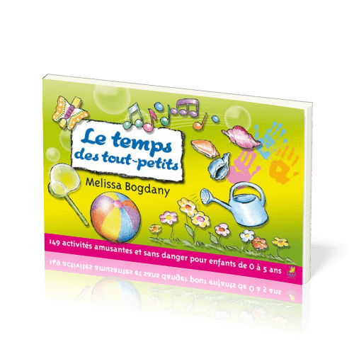 Temps des tout-petits (Le) - 149 activités amusantes et sans danger pour les enfants de 0 à 5 ans