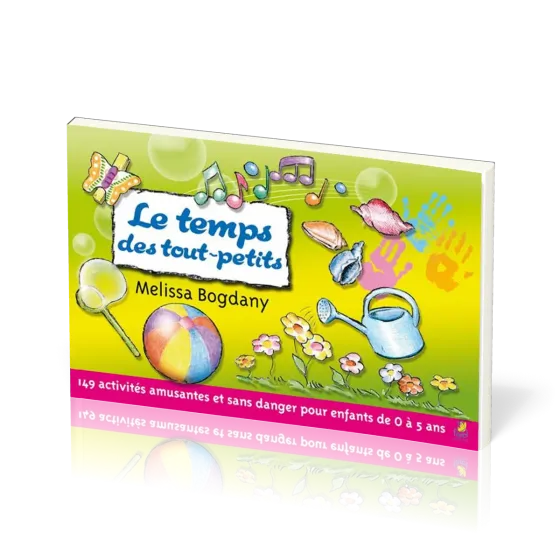 Temps des tout-petits (Le) - 149 activités amusantes et sans danger pour les enfants de 0 à 5 ans