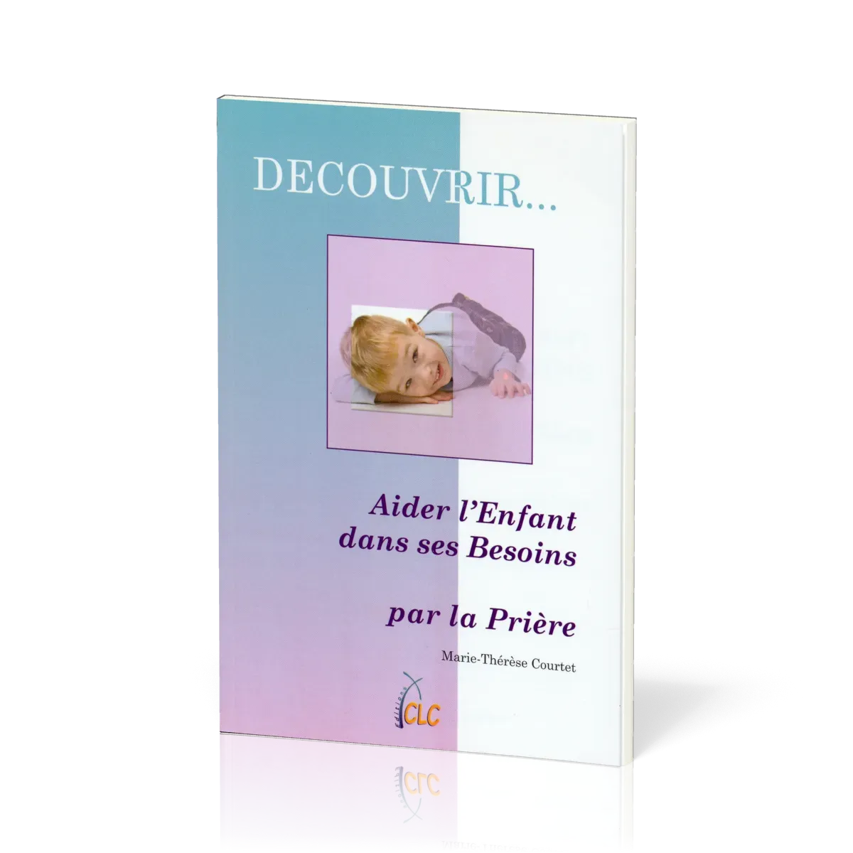 Aider l'enfant dans ses besoins par la prière - [coll. Découvrir... n°2]
