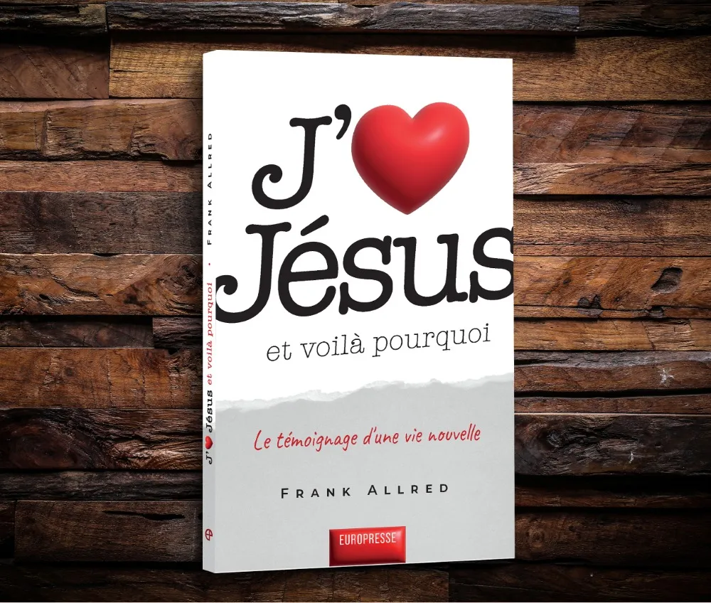 J'aime Jésus, et voilà pourquoi - Le témoignage d'une vie nouvelle