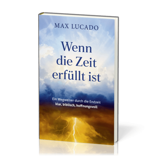 Wenn die Zeit erfüllt ist - Ein Wegweiser durch die Endzeit