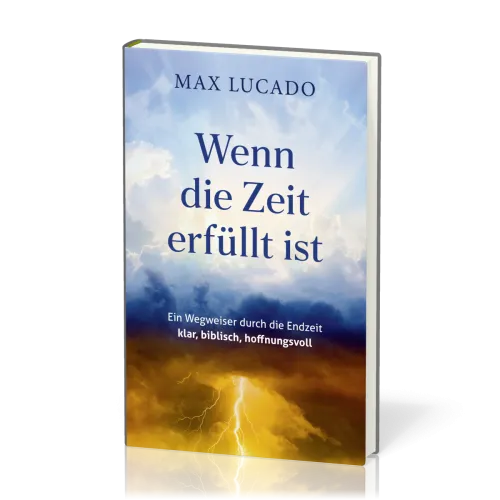 Wenn die Zeit erfüllt ist - Ein Wegweiser durch die Endzeit