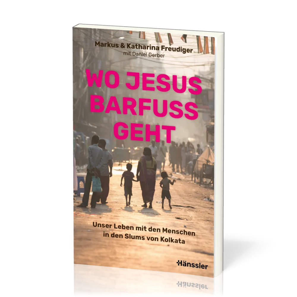 Wo Jesus barfuß geht - Unser Leben mit den Menschen in den Slums von Kolkata