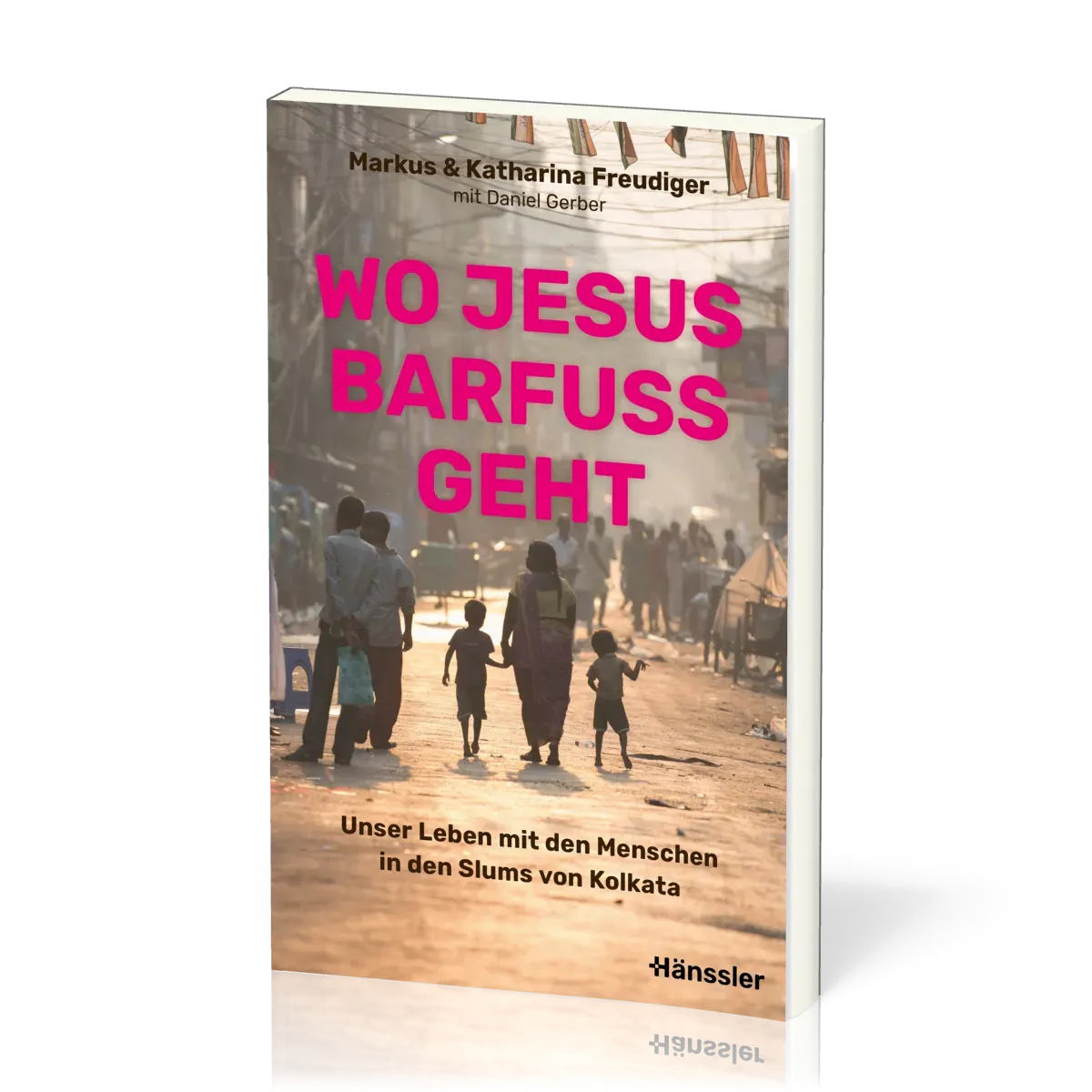Wo Jesus barfuß geht - Unser Leben mit den Menschen in den Slums von Kolkata