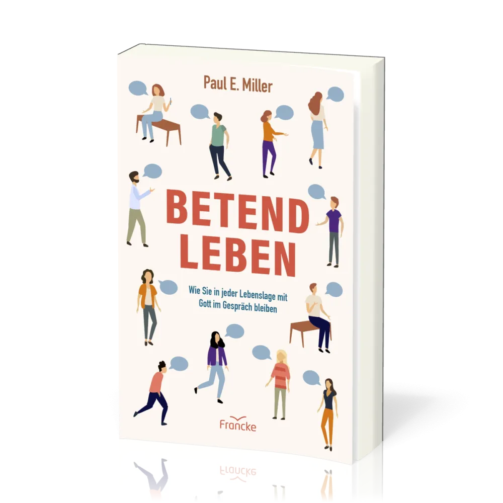 Betend leben - Wie Sie in jeder Lebenslage mit Gott im Gespräch bleiben